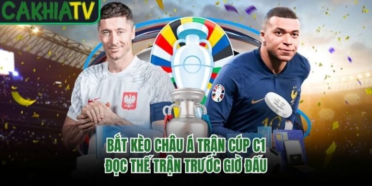 Bắt Kèo Châu Á Trận Cúp C1 - Đọc Thế Trận Trước Giờ Đấu